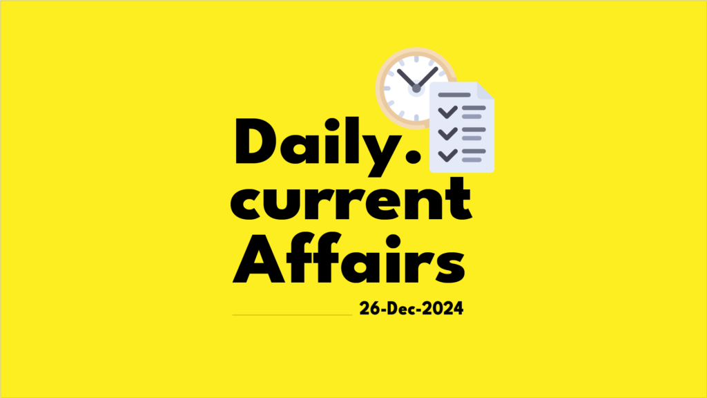 Daily Current Affairs : डेली  करेंट अफेयर्स (26 दिसंबर 2024)