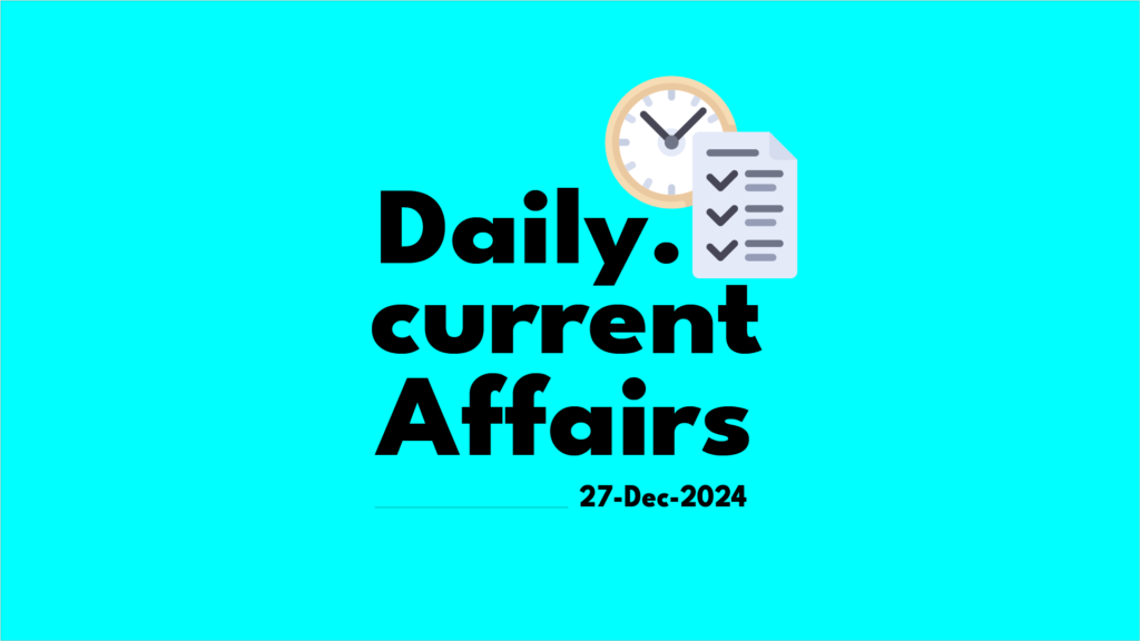 Daily Current Affairs : डेली करेंट अफेयर्स (27 दिसंबर 2024)