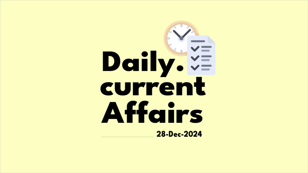 Daily Current Affairs : डेली करेंट अफेयर्स (28 दिसंबर 2024)